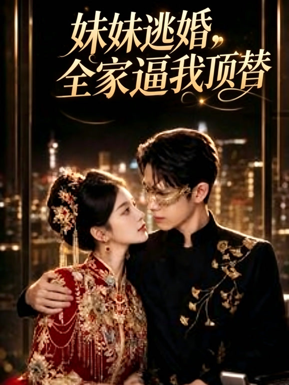 妹妹逃婚,全家逼我顶替