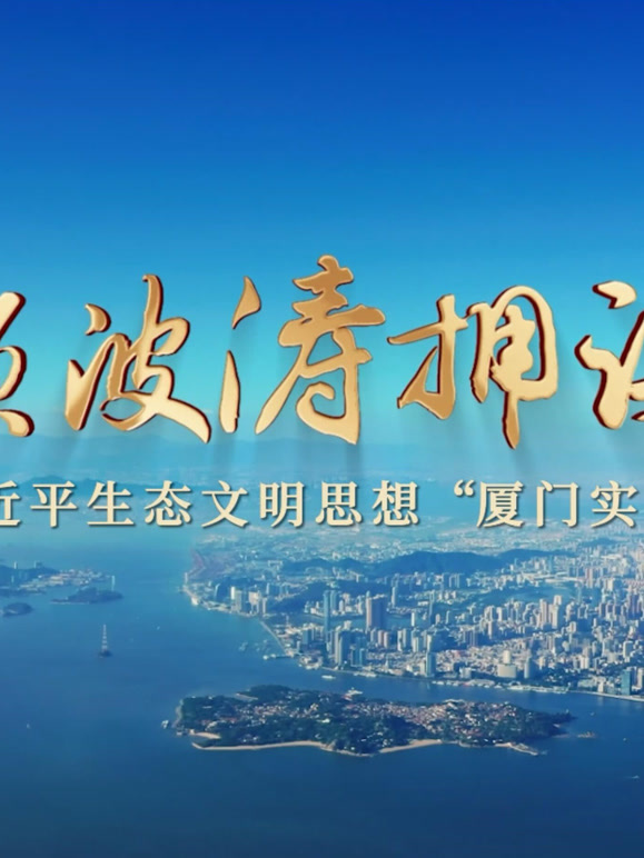 万顷波涛拥海来——习近平生态文明思想“厦门实践”